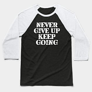 Never Give Up Keep Going Baseball T-Shirt